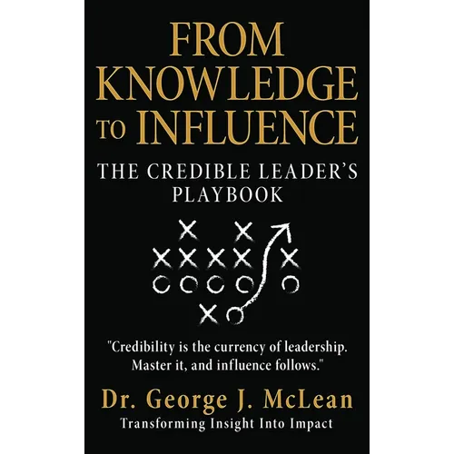From Knowledge to Influence: The Credible Leader's Playbook - Hardcover