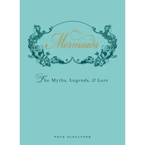 Mermaids: The Myths, Legends, & Lore - Hardcover