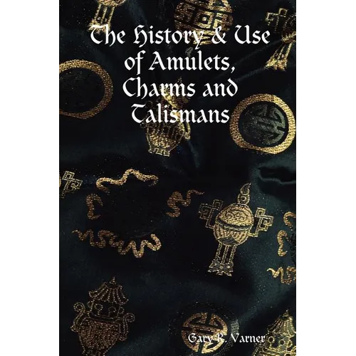 The History & Use of Amulets, Charms and Talismans - Paperback