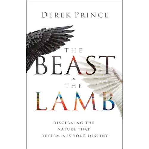 The Beast or the Lamb: Discerning the Nature That Determines Your Destiny - Paperback