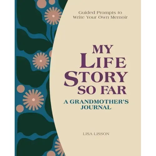 My Life Story So Far: A Grandmother's Journal: Guided Prompts to Write Your Own Memoir