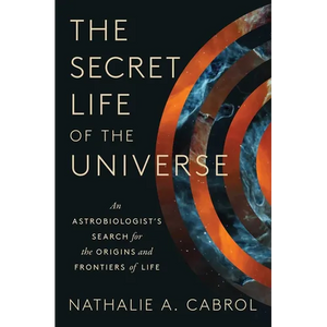 The Secret Life of the Universe: An Astrobiologist's Search for the Origins and Frontiers of Life - Hardcover