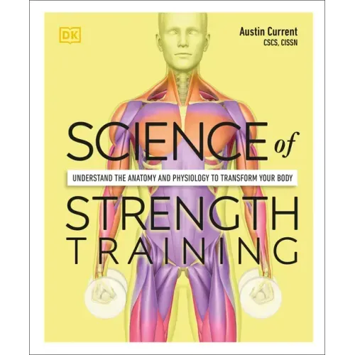 Science of Strength Training: Understand the Anatomy and Physiology to Transform Your Body - Paperback
