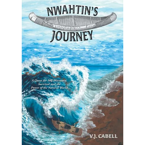 Nwahtin's Journey: A Quest for Self Discovery, Survival and the Power of the Natural World - Paperback