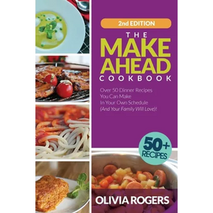 The Make-Ahead Cookbook (2nd Edition): Over 50 Dinner Recipes You Can Make in Your Own Schedule (And Your Family Will Love)! - Paperback