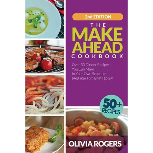The Make-Ahead Cookbook (2nd Edition): Over 50 Dinner Recipes You Can Make in Your Own Schedule (And Your Family Will Love)! - Paperback