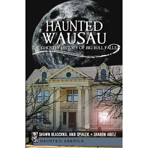 Haunted Wausau: The Ghostly History of Big Bull Falls - Paperback