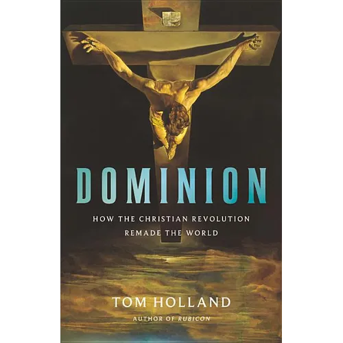 Dominion: How the Christian Revolution Remade the World - Hardcover