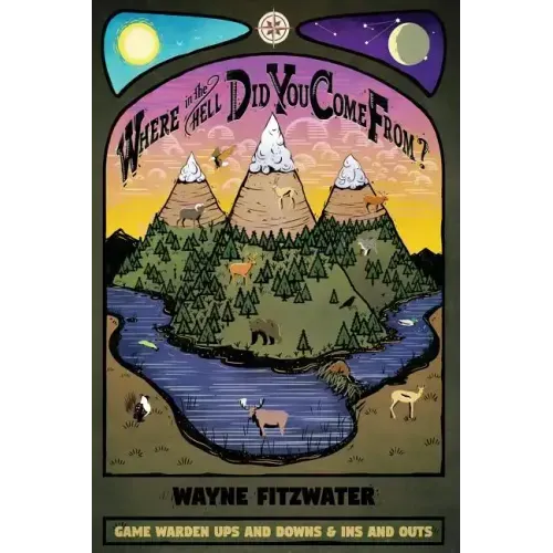 Where in the Hell Did You Come From?: Game Warden Ups and Downs & Ins and Outs - Paperback