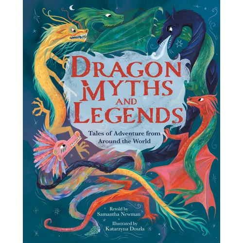 Dragon Myths and Legends: Tales of Adventure from Around the World - Hardcover