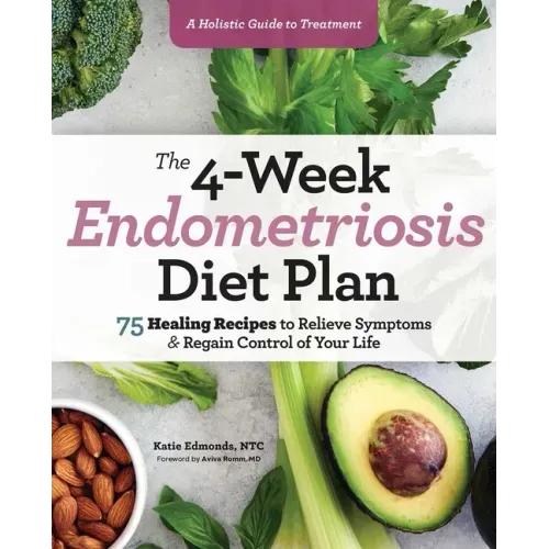 The 4-Week Endometriosis Diet Plan: 75 Healing Recipes to Relieve Symptoms and Regain Control of Your Life - Paperback