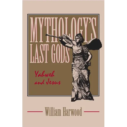 Mythology's Last Gods: Yahweh and Jesus - Hardcover