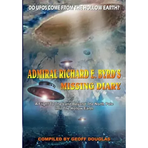 Admiral Richard E. Byrd's Missing Diary: A Flight To The Land Beyond The North Pole Into The Hollow Earth - Paperback