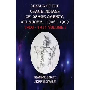 Census of the Osage Indians of Osage Agency, Oklahoma, 1906-1929: 1906-1911 Volume I - Paperback