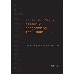 64-bit assembly programming for Linux: The easy guide to get started - Paperback