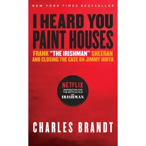 I Heard You Paint Houses: Frank the Irishman Sheeran & Closing the Case on Jimmy Hoffa - Paperback