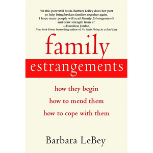 Family Estrangements: How They Begin, How to Mend Them, How to Cope with Them - Paperback