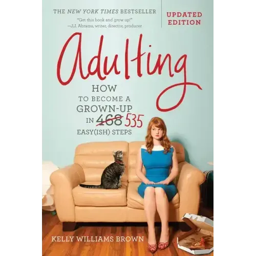 Adulting: How to Become a Grown-Up in 535 Easy(ish) Steps