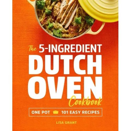 The 5-Ingredient Dutch Oven Cookbook: One Pot, 101 Easy Recipes - Paperback