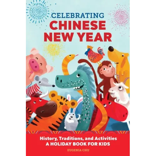 Celebrating Chinese New Year: History, Traditions, and Activities - A Holiday Book for Kids - Paperback