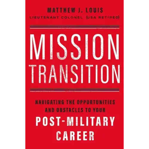 Mission Transition: Navigating the Opportunities and Obstacles to Your Post-Military Career - Paperback