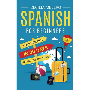 Spanish for Beginners: Learn Spanish in 30 Days Without Wasting Time - Hardcover