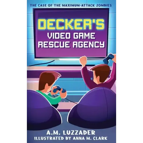 Decker's Video Game Rescue Agency: The Case of the Maximum-Attack Zombies - Paperback
