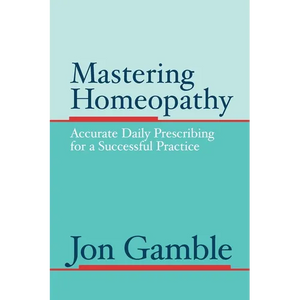 Mastering Homeopathy: Accurate Daily Prescribing for a Successful Practice - Paperback