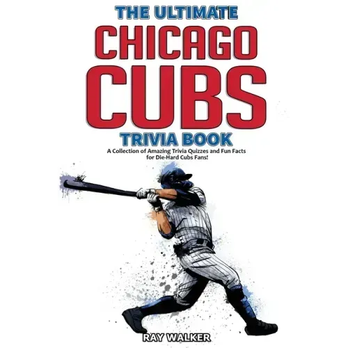 The Ultimate Chicago Cubs Trivia Book: A Collection of Amazing Trivia Quizzes and Fun Facts for Die-Hard Cubs Fans! - Paperback