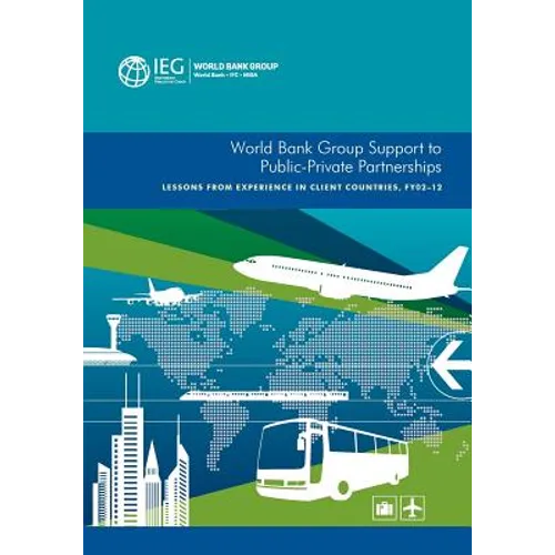 World Bank Group Support to Public-Private Partnerships: Lessons from Experience in Client Countries, Fy02-12 - Paperback