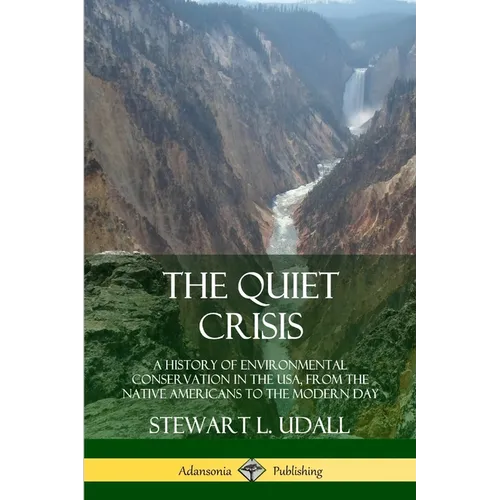 The Quiet Crisis: A History of Environmental Conservation in the USA, from the Native Americans to the Modern Day - Paperback