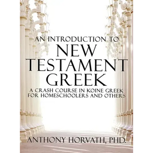 An Introduction to New Testament Greek: A Crash Course in Koine Greek for Homeschoolers and the Self-Taught - Hardcover