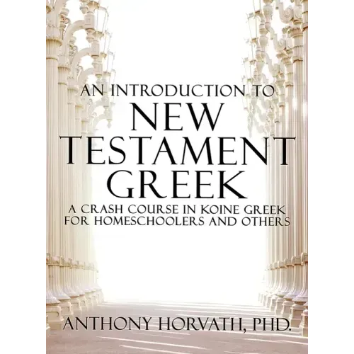 An Introduction to New Testament Greek: A Crash Course in Koine Greek for Homeschoolers and the Self-Taught - Hardcover