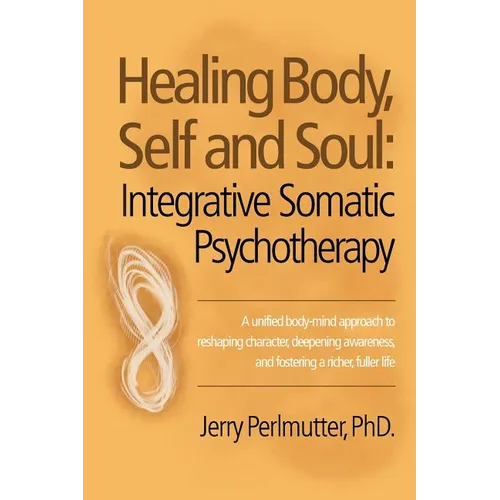 Healing Body, Self and Soul: Integrative Somatic Psychotherapy - Paperback