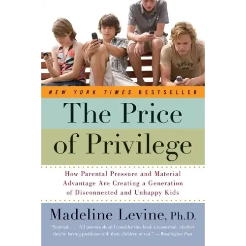 The Price of Privilege: How Parental Pressure and Material Advantage Are Creating a Generation of Disconnected and Unhappy Kids - Paperback