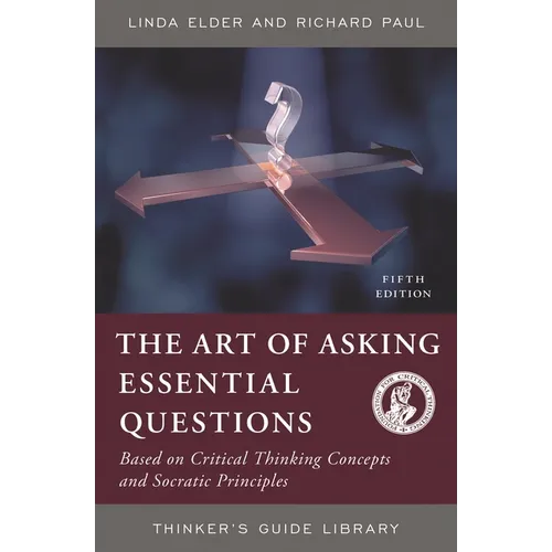 The Art of Asking Essential Questions: Based on Critical Thinking Concepts and Socratic Principles - Paperback