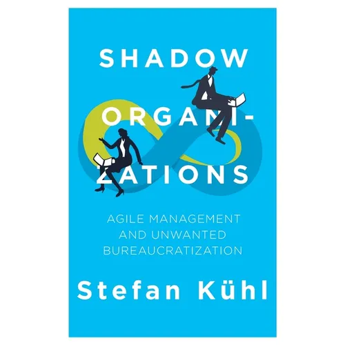 Shadow Organizations: Agile Management and Unwanted Bureaucratization - Paperback