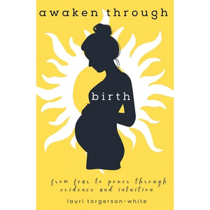 Awaken Through Birth: From Fear to Power Through Evidence and Intuition - Paperback