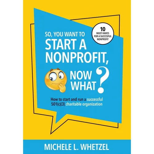 So, You Want to Start a Nonprofit, Now What?: How to start and run a successful 501(c)(3) charitable organization - Paperback