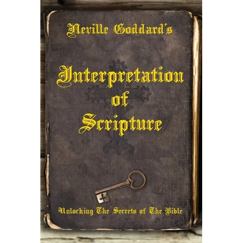 Neville Goddard's Interpretation of Scripture: Unlocking The Secrets of The Bible - Paperback