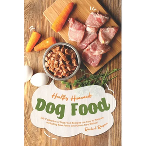 Healthy Homemade Dog Food: This Collection of Dog Food Recipes are Easy to Prepare - Including Raw, Paleo and Grain-Free Dishes! - Paperback