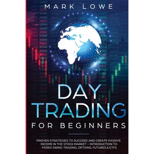 Day Trading: For Beginners - Proven Strategies to Succeed and Create Passive Income in the Stock Market - Introduction to Forex Swing Trading, ... & E - Paperback