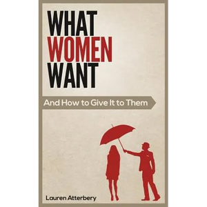 What Women Want...And How to Give it to Them - Paperback