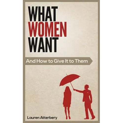 What Women Want...And How to Give it to Them - Paperback