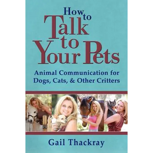 How to Talk to Your Pets: Animal Communication for Dogs, Cats, & Other Critters - Paperback