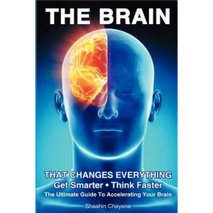 THE BRAIN That Changes Everything: The Ultimate Guide To Accelerating Your Brain - Paperback