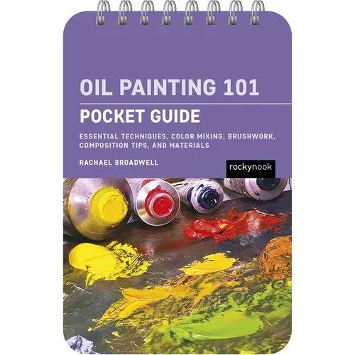 Oil Painting 101: Pocket Guide: Essential Techniques, Color Mixing, Brushwork, Composition Tips, and Materials - Spiral