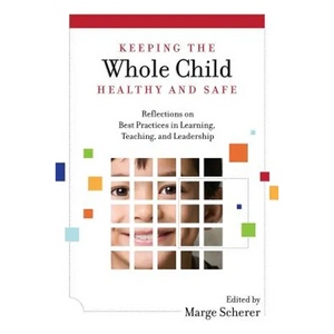 Keeping the Whole Child Healthy and Safe: Reflections on Best Practices in Learning, Teaching and Leadership - Paperback