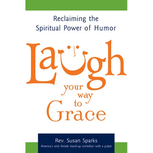 Laugh Your Way to Grace: Reclaiming the Spiritual Power of Humor - Hardcover