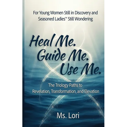 Heal Me. Guide Me. Use Me. The Trilogy Paths To Revelation, Transformation and Elevation - Paperback
